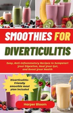 Coperta cărții 'Smoothies For Diverticulitis: Easy, Anti-Inflammatory Recipes to Jumpstart Your Digestion, Heal Your Gut, and Boost'