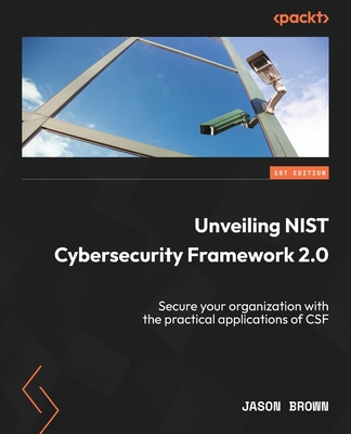 Coperta cărții 'Unveiling NIST Cybersecurity Framework 2.0: Secure your organization with the practical applications of CSF - Jason'