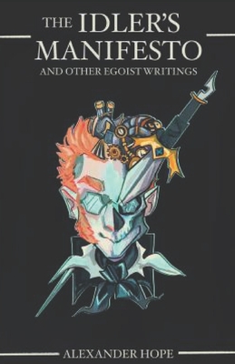 The Idler's Manifesto: And Other Egoist Writings - Erik Bonhomme