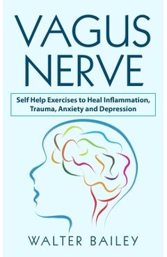 Poza produsului Vagus Nerve: Self Help Exercises to Heal Inflammation, Trauma, Anxiety and Depression - Walter Bailey