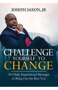 Coperta cărții 'Challenge Yourself to Change: 365 Daily Inspirational Messages to Bring Out the Best You - Joseph Saxon'