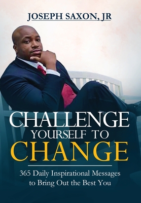 Challenge Yourself to Change: 365 Daily Inspirational Messages to Bring Out the Best You - Joseph Saxon