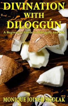 Coperta cărții 'Divination with Diloggún: A Beginner's Guide to Diloggún and Obi - Monique Joiner Siedlak'