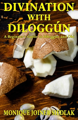 Divination with Diloggún: A Beginner's Guide to Diloggún and Obi - Monique Joiner Siedlak
