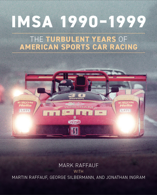Imsa 1990-1999: The Turbulent Years of American Sports Car Racing - Mark Raffauf