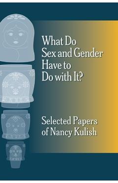 Coperta cărții 'What Do Sex and Gender Have to Do with It? The Selected Papers of Nancy Kulish - Nancy Kulish'