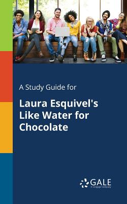 Coperta cărții 'A Study Guide for Laura Esquivel's Like Water for Chocolate - Cengage Learning Gale'