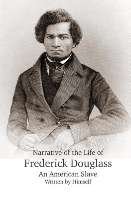 Narrative of the Life of Frederick Douglass, An American Slave, Written by Himself - Frederick Douglass