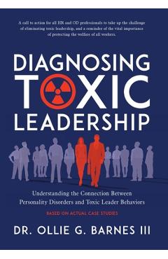 Poza produsului Diagnosing Toxic Leadership: Understanding the Connection Between Personality Disorders and Toxic Leader Behaviors - Ollie G. Barnes