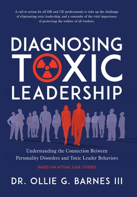 Diagnosing Toxic Leadership: Understanding the Connection Between Personality Disorders and Toxic Leader Behaviors - Ollie G. Barnes