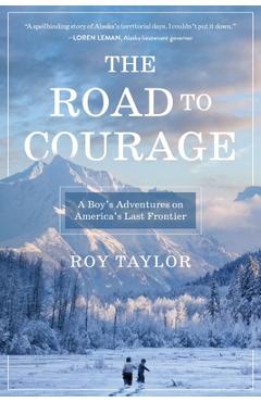 Coperta cărții 'The Road to Courage: A Boy's Adventures on America's Last Frontier - Roy Taylor'