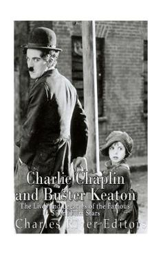 Coperta cărții 'Charlie Chaplin and Buster Keaton: The Lives and Legacies of the Famous Silent Film Stars -'