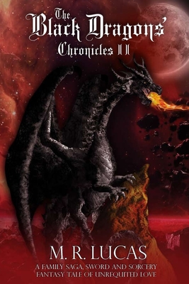 The Black Dragons' Chronicles II: A Family Saga, Sword and Sorcery Fantasy Tale of Unrequited Love - M. R. Lucas