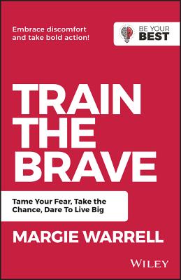 Train the Brave: Tame Your Fear, Take the Chance, Dare to Live Big - Margie Warrell