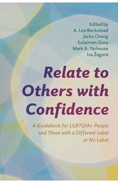 Coperta cărții 'Relate to Others with Confidence: A Guidebook for LGBTQIA+ People and Those with a Different Label or No Label - A. Lee'