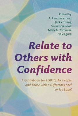 Coperta cărții 'Relate to Others with Confidence: A Guidebook for LGBTQIA+ People and Those with a Different Label or No Label - A. Lee'