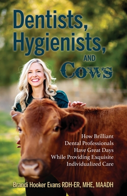 Coperta cărții 'Dentists, Hygienists, and Cows: How Brilliant Dental Professionals Have Great Days While Providing Exquisite'