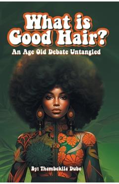 Coperta cărții 'What Is Good Hair?: An Age Old Debate Untangled - Thembekile Dube'