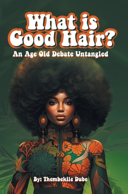 Coperta cărții 'What Is Good Hair?: An Age Old Debate Untangled - Thembekile Dube'