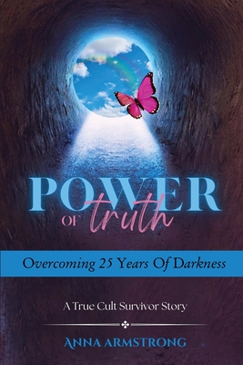 Coperta cărții 'Power of Truth Overcoming 25 Years of Darkness: A True Cult Survivor Story - Anna Armstrong'