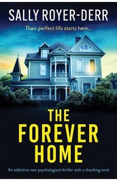 Coperta cărții 'The Forever Home: An addictive new psychological thriller with a shocking twist - Sally Royer-derr'