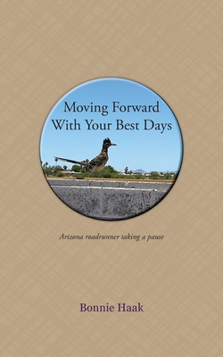 Moving Forward with Your Best Days - Bonnie Haak
