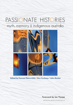 Passionate Histories: Myth, memory and Indigenous Australia - Frances Peters-little