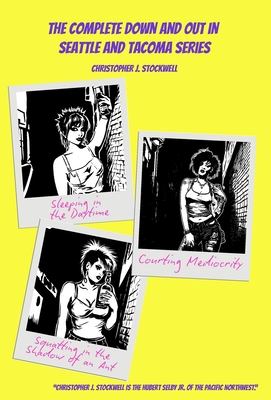 The Complete Down and Out in Seattle and Tacoma Series: Sleeping in the Daytime Novella One: Courting Mediocrity Novella Two: Squatting in the Shadow - Christopher Stockwell
