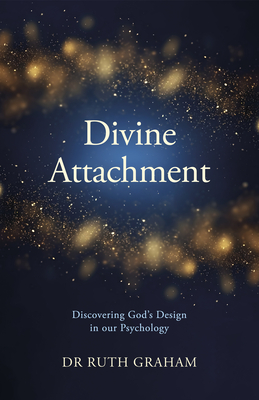 Divine Attachment: Discovering God's Design in Our Psychology - Ruth Graham