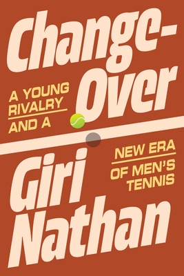 Changeover: A Young Rivalry and a New Era of Men's Tennis - Giri Nathan