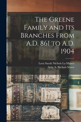 Coperta cărții 'The Greene Family and its Branches From A.D. 861 to A.D. 1904 - Lora Sarah Nichols La Mance'