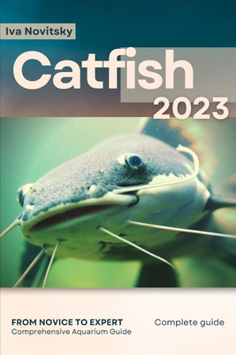 Catfish: From Novice to Expert. Comprehensive Aquarium Fish Guide - Iva Novitsky