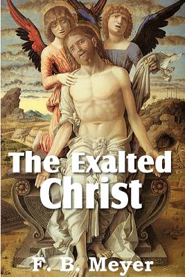 The Exalted Christ - F. B. Meyer