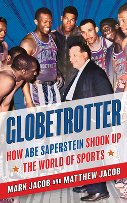 Globetrotter: How Abe Saperstein Shook Up the World of Sports - Mark Jacob