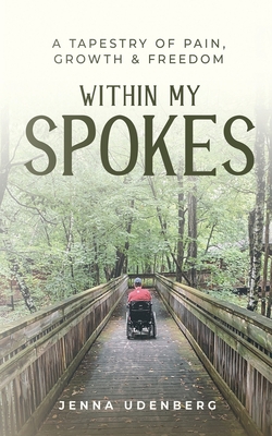 Within My Spokes: A Tapestry of Pain, Growth & Freedom - Jenna Udenberg