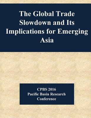 Coperta cărții 'The Global Trade Slowdown and Its Implications for Emerging Asia -'