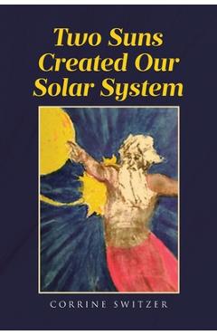 Coperta cărții 'Two Suns Created Our Solar System - Corrine Switzer'