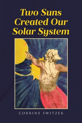 Coperta cărții 'Two Suns Created Our Solar System - Corrine Switzer'