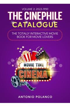 Coperta cărții 'The Cinephile Catalogue: The Totally Interactive Movie Book for Movie Lovers - Volume 3: 2023-1990 - Antonio Polanco'