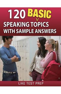 Coperta cărții '120 Basic Speaking Topics: with Sample Answers - Like Test Prep'
