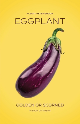 Eggplant: Golden or Scorned - Albert P. Groom