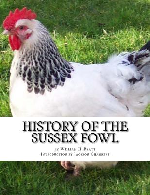 History of the Sussex Fowl: Containing the English and American Sussex Chicken Standard - Jackson Chambers
