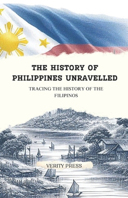The History of Philippines Unravelled: Tracing the History of the Filipinos - Verity Press