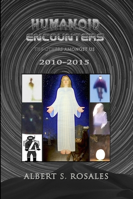Humanoid Encounters 2010-2015: The Others amongst Us - Albert S. Rosales
