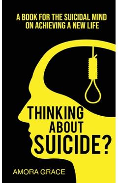 Coperta cărții 'Thinking About Suicide? A Book for The Suicidal Mind to Achieve a New Life: A Book for the Suicidal Mind to Achieve a'