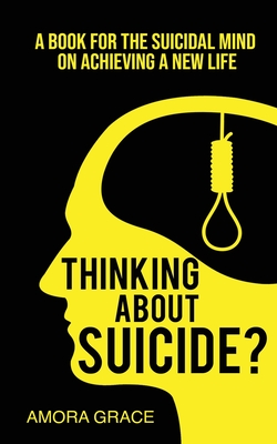 Coperta cărții 'Thinking About Suicide? A Book for The Suicidal Mind to Achieve a New Life: A Book for the Suicidal Mind to Achieve a'
