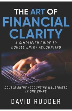 Coperta cărții 'The Art of Financial Clarity: A Simplified Guide to Double Entry Accounting - David Rudder'
