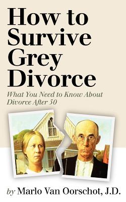 Coperta cărții 'How to Survive Grey Divorce: What You Need to Know About Divorce After 50 - Robert Pagliarini'