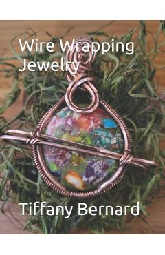 Coperta cărții 'Wire Wrapping Jewelry: Step-by-Step Instructions Featuring Over 100 Color Photos. 