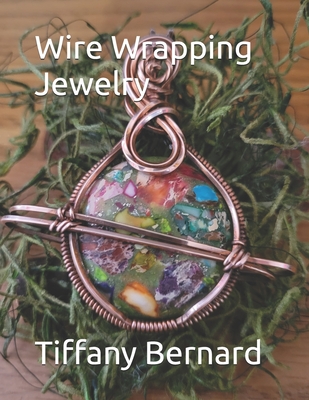 Coperta cărții 'Wire Wrapping Jewelry: Step-by-Step Instructions Featuring Over 100 Color Photos. 
